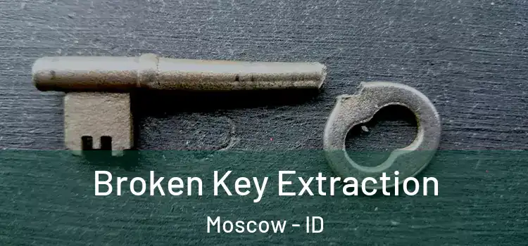 Broken Key Extraction Moscow - ID